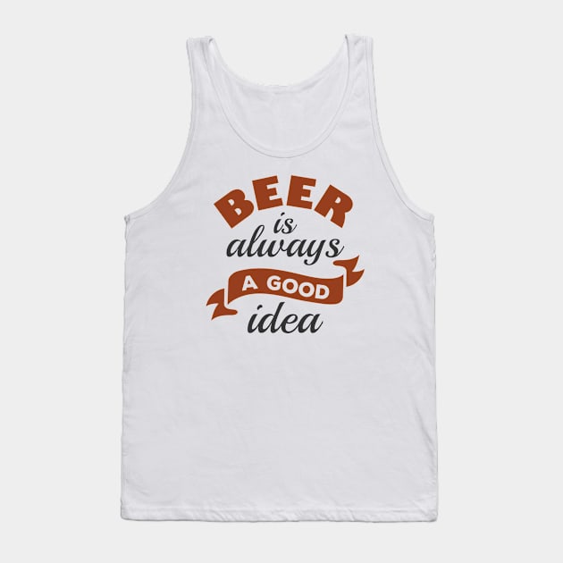 Beer Is Always A Good Idea Tank Top by LuckyFoxDesigns